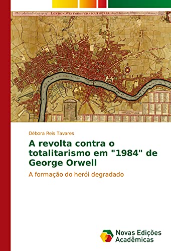 A revolta contra o totalitarismo em 1984 de George Orwell: A formação do herói degradado