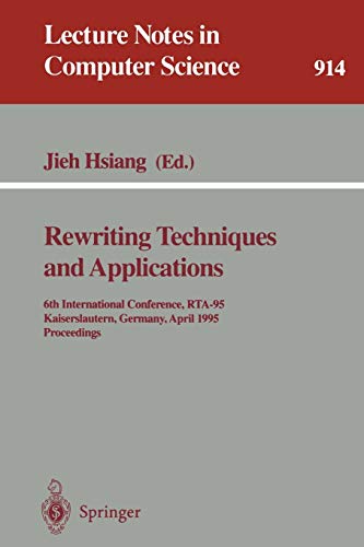 Rewriting Techniques and Applications: 6th International Conference, RTA-95, Kaiserslautern, Germany, April 5 - 7, 1995. Proceedings (Lecture Notes in Computer Science, 914, Band 914)