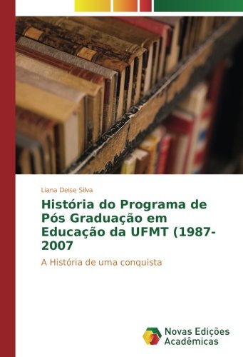 História do Programa de Pós Graduação em Educação da UFMT (1987-2007: A História de uma conquista