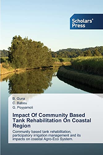 Impact Of Community Based Tank Rehabilitation On Coastal Region: Community based tank rehabilitation, participatory irrigation management and its impacts on coastal Agro-Eco System.