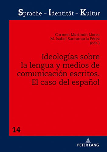 Ideologías sobre la lengua y medios de comunicación escritos: El caso del español (Sprache – Identität – Kultur, Band 14)