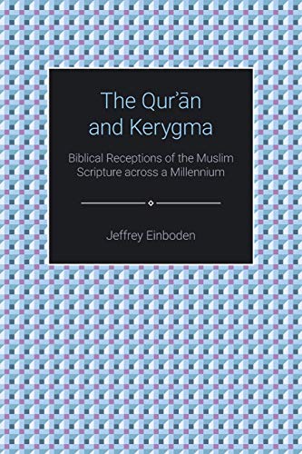 The Quran and Kerygma: Biblical Receptions of the Muslim Scripture across a Millennium (Themes in Qur'anic Studies)