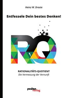 Entfessele Dein bestes Denken!: RQ Rationalitäts-Quotient – Die Vermessung der Vernunft