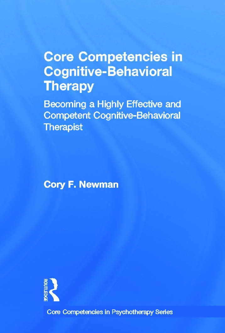 Core Competencies in Cognitive-Behavioral Therapy: Becoming a Highly Effective and Competent Cognitive-Behavioral Therapist (Core Competencies in Psychotherapy)