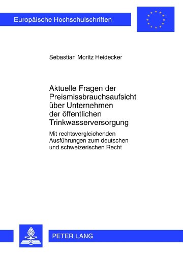 Aktuelle Fragen der Preismissbrauchsaufsicht über Unternehmen der öffentlichen Trinkwasserversorgung: Mit rechtsvergleichenden Ausführungen zum ... / Publications Universitaires Européennes)