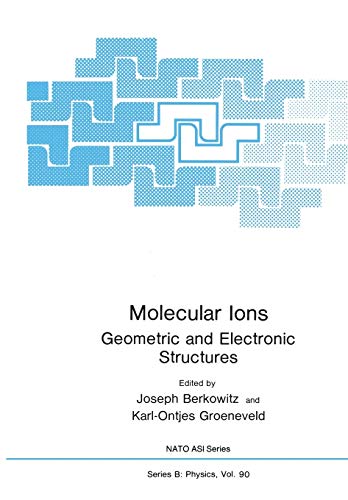 Molecular Ions: Geometric And Electronic Structures (Nato ASI Subseries B:, 91, Band 91)