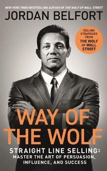 Way of the Wolf: Straight line selling: Master the art of persuasion, influence, and success