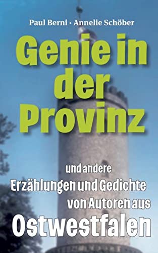 Genie in der Provinz: und andere Erzählungen und Gedichte von Autoren aus Ostwestfalen