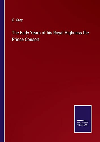 The Early Years of his Royal Highness the Prince Consort
