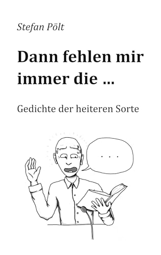Dann fehlen mir immer die ...: Gedichte der heiteren Sorte