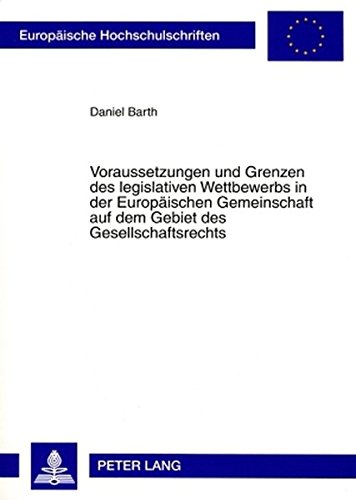 Voraussetzungen und Grenzen des legislativen Wettbewerbs in der Europäischen Gemeinschaft auf dem Gebiet des Gesellschaftsrechts (Europäische Hochschulschriften - Reihe II)
