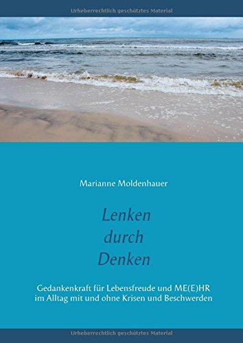 Lenken durch Denken: Gedankenkraft für Lebensfreude und Me(e)hr im Alltag mit und ohne Krisen und Beschwerden