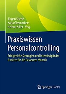 Praxiswissen Personalcontrolling: Erfolgreiche Strategien und interdisziplinäre Ansätze für die Ressource Mensch