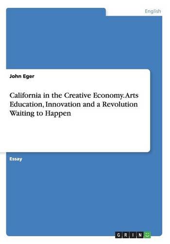 California in the Creative Economy. Arts Education, Innovation and a Revolution Waiting to Happen