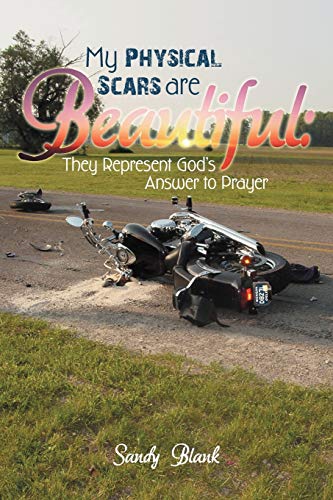 My Physical Scars are Beautiful:: They Represent God's Answer to Prayer