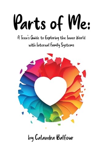 Parts of Me: A Teen's Guide to Exploring the Inner World with Internal Family Systems