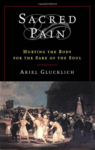 Sacred Pain: Hurting the Body for the Sake of the Soul