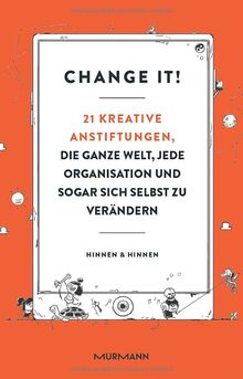 Change it! 21 kreative Anstiftungen, die ganze Welt, jede Organisation und sogar sich selbst zu verändern