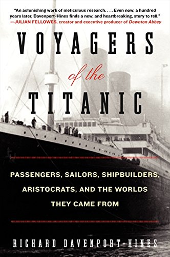 Voyagers of the Titanic: Passengers, Sailors, Shipbuilders, Aristocrats, and the Worlds They Came From