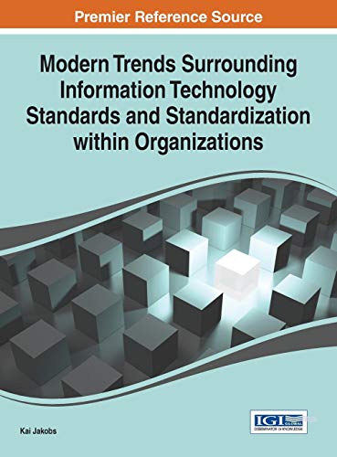 Modern Trends Surrounding Information Technology Standards and Standardization Within Organizations (IT Standards and Standardization Research Book Series)