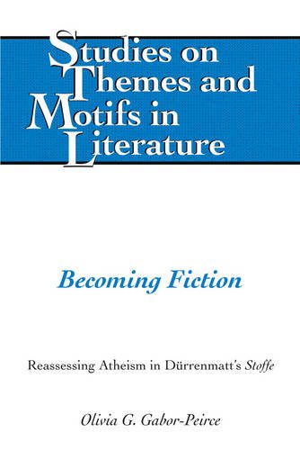 Becoming Fiction: Reassessing Atheism in Dürrenmatt's (Studies on Themes and Motifs in Literature)