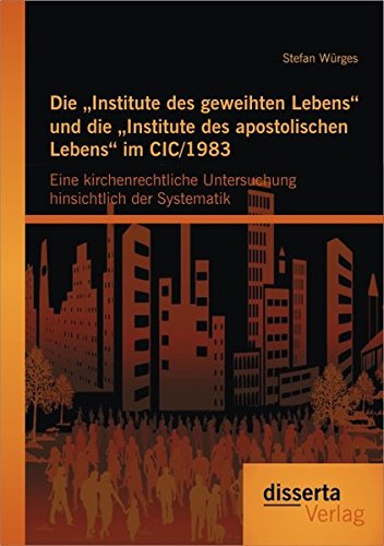Die Institute des geweihten Lebens und die Institute des apostolischen Lebens im Cic/1983: Eine kirchenrechtliche Untersuchung hinsichtlich der Systematik