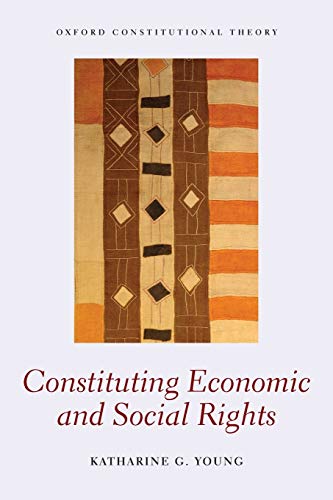 Constituting Economic and Social Rights (Oxford Constitutional Theory)