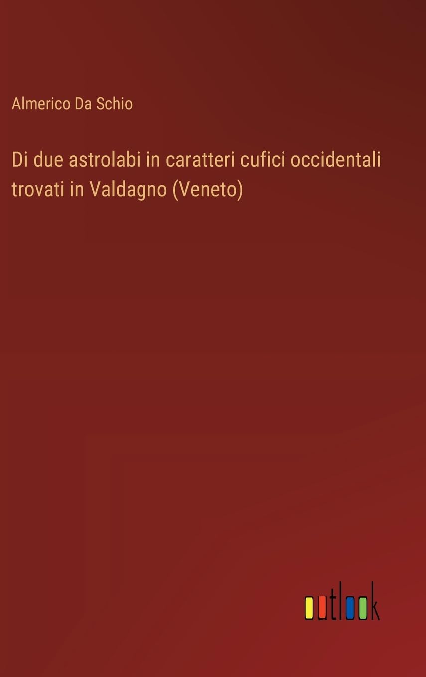 Di due astrolabi in caratteri cufici occidentali trovati in Valdagno (Veneto)