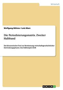 Die Periodisierungsmatrix. Zweiter Halbband: Ein kliometrisches Tool zur Bestimmung wirtschaftsgeschichtlicher Entwicklungsphasen. Das Fallbeispiel DDR