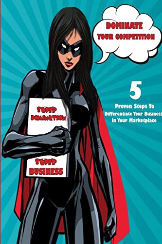 Dominate Your Competition: 5 Proven Steps To Differentiate Your Business In Your Marketplace