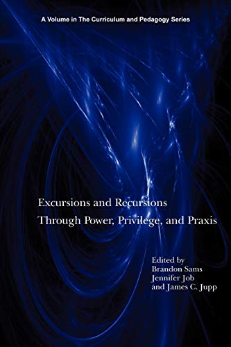 Excursions and Recursions: Through Power, Privilege, and Praxis (Curriculum and Pedagogy)