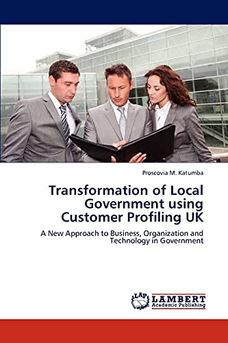Transformation of Local Government using Customer Profiling UK: A New Approach to Business, Organization and Technology in Government