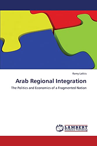 Arab Regional Integration: The Politics and Economics of a Fragmented Nation