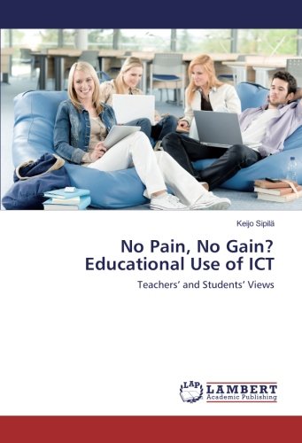 No Pain, No Gain? Educational Use of ICT: Teachers’ and Students’ Views