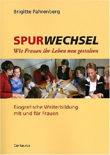 Spurwechsel: Wie Frauen ihr Leben neu gestalten. Biografische Weiterbildung mit und für Frauen