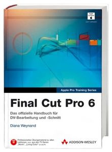 Final Cut Pro 6 - Lernen Sie mit Apple-zertifizierten Inhalten. Testversion & alle Übungsmaterialien auf DVD.: Das offizielle Handbuch für DV-Bearbeitung und -Schnitt (Apple Software)