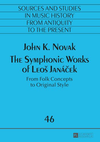 The Symphonic Works of Leoš Janáček: From Folk Concepts to Original Style (Quellen und Studien zur Musikgeschichte von der Antike bis in die ... Music History from Antiquity to the Present)