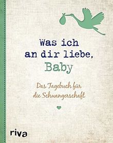 Was ich an dir liebe, Baby: Das Tagebuch für die Schwangerschaft