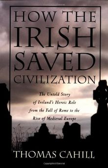 How the Irish Saved Civilization (Hinges of History, Band 1)