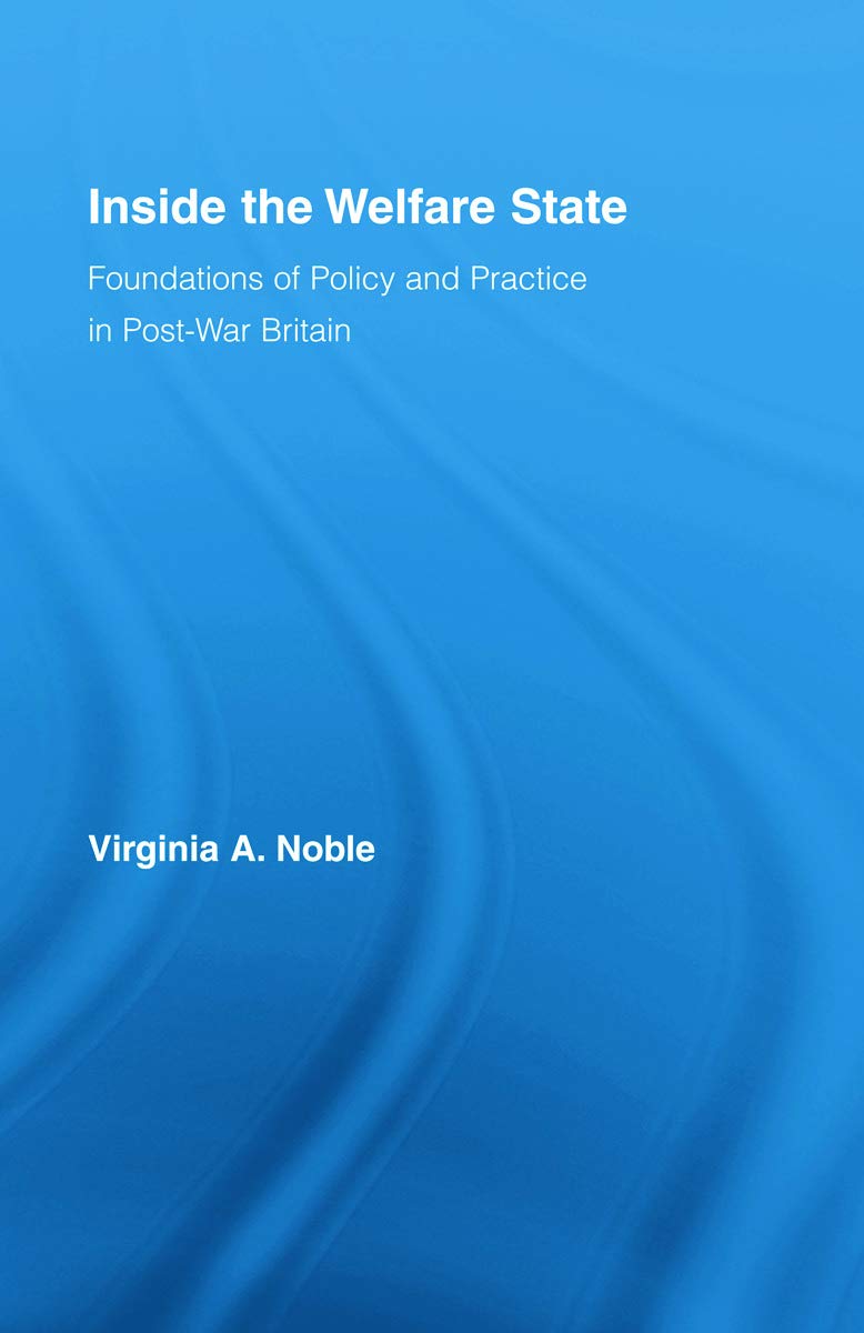 Inside the Welfare State: Foundations of Policy and Practice in Post-War Britain (British Politics and Society)