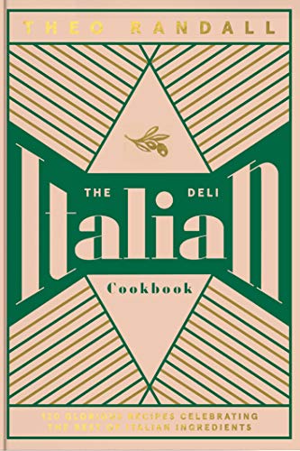 Theo Randall The Italian Deli Cookbook, 100 Glorious Recipes Celebrating The Best Of Italian Ingredients