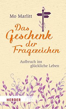 Das Geschenk der Fragezeichen: Aufbruch ins glückliche Leben (HERDER spektrum)