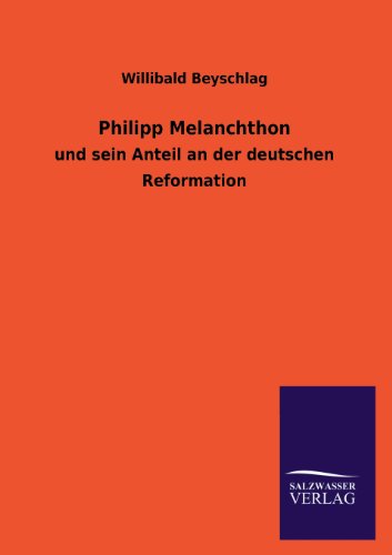 Philipp Melanchthon: und sein Anteil an der deutschen Reformation
