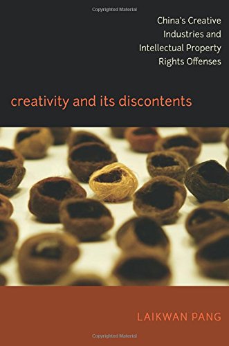 Pang Laikwan Creativity And Its Discontents, China’s Creative Industries And Intellectual Property Rights Offenses