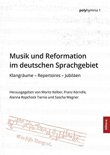 Musik und Reformation im deutschen Sprachgebiet: Klangräume - Repertoires - Jubiläen (polyhymnia)
