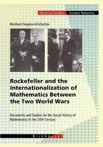 Rockefeller and the Internationalization of Mathematics Between the Two World Wars: Document and Studies for the Social History of Mathematics in the ... (Science Networks. Historical Studies)