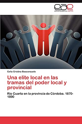 Una elite local en las tramas del poder local y provincial: Río Cuarto en la provincia de Córdoba. 1870-1890