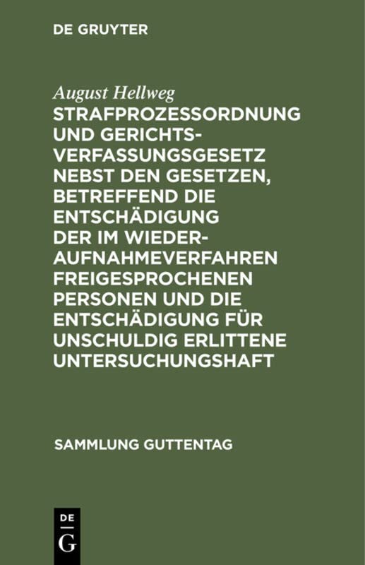 Strafprozeßordnung und Gerichtsverfassungsgesetz nebst den Gesetzen, betreffend die Entschädigung der im Wiederaufnahmeverfahren freigesprochenen ... (Sammlung Guttentag, 12, Band 12)