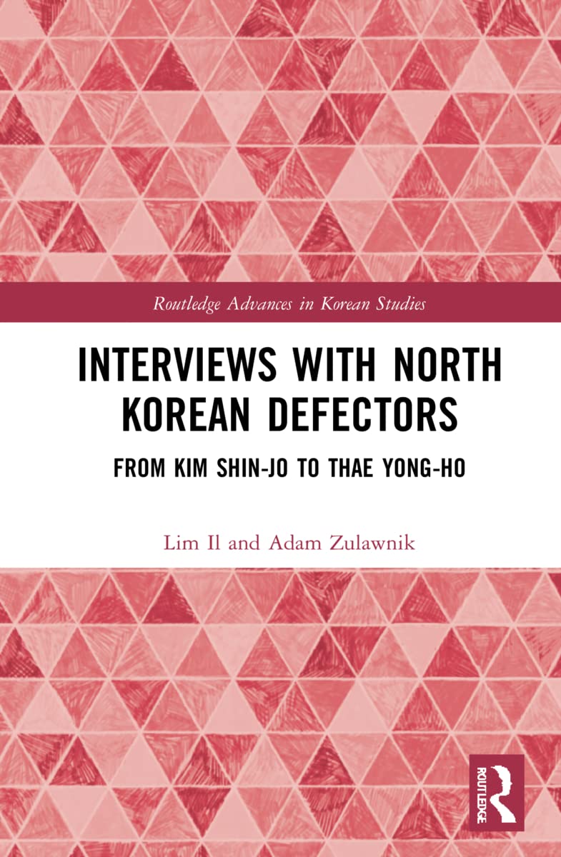 Interviews with North Korean Defectors: From Kim Shin-jo to Thae Yong-ho (Routledge Advances in Korean Studies, 50)