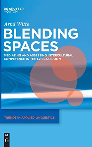 Blending Spaces: Mediating and Assessing Intercultural Competence in the L2 Classroom (Trends in Applied Linguistics [TAL], 8)